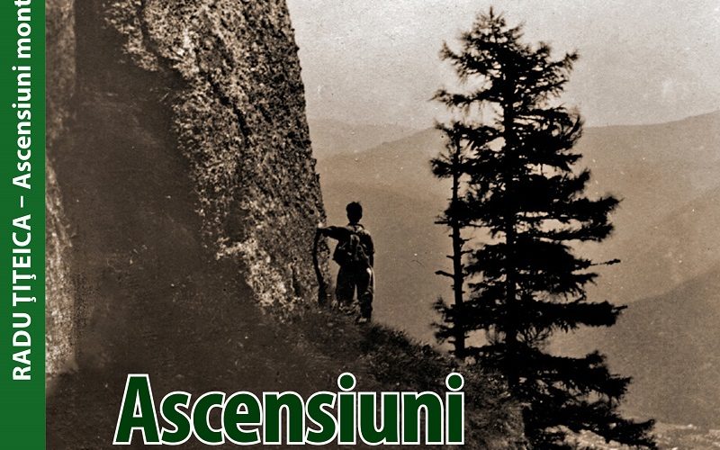 ASCENSIUNI MONTANE. Oameni și amintiri, de Radu ȚIȚEICA